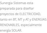 Sunergia Sistemas esta preparada para diseñar proyectos de ELECTRICIDAD, tanto en BT, MT y AT y ENERGIAS RENOVABLES, especialmente energía SOLAR.