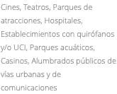 Cines, Teatros, Parques de atracciones, Hospitales, Establecimientos con quirófanos y/o UCI, Parques acuáticos, Casinos, Alumbrados públicos de vías urbanas y de comunicaciones 