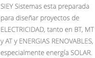 SIEY Sistemas esta preparada para diseñar proyectos de ELECTRICIDAD, tanto en BT, MT y AT y ENERGIAS RENOVABLES, especialmente energía SOLAR.